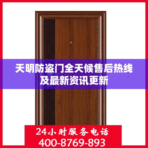 天明防盗门全天候售后热线及最新资讯更新