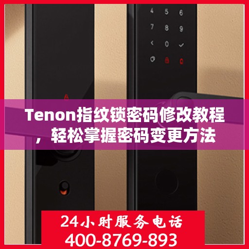 Tenon指纹锁密码修改教程，轻松掌握密码变更方法