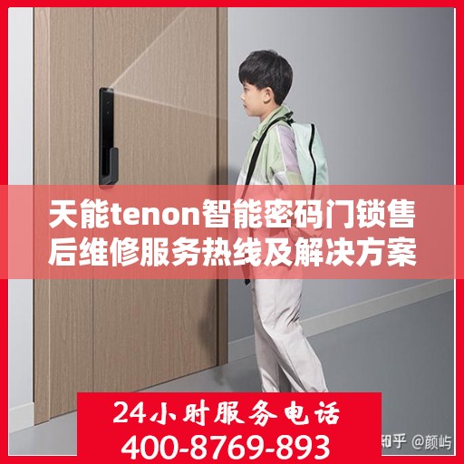 天能tenon智能密码门锁售后维修服务热线及解决方案