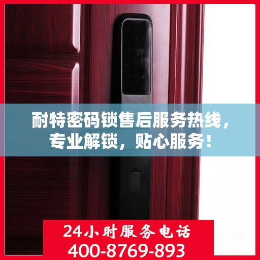 耐特密码锁售后服务热线，专业解锁，贴心服务！