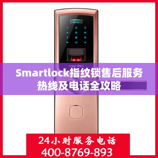 Smartlock指纹锁售后服务热线及电话全攻略