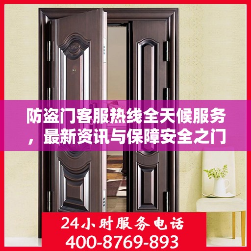 防盗门客服热线全天候服务，最新资讯与保障安全之门