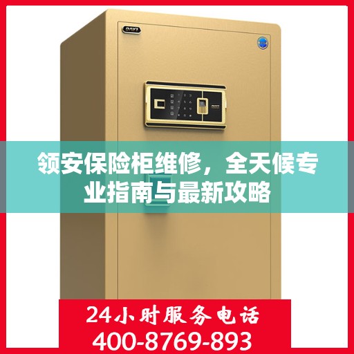 领安保险柜维修，全天候专业指南与最新攻略