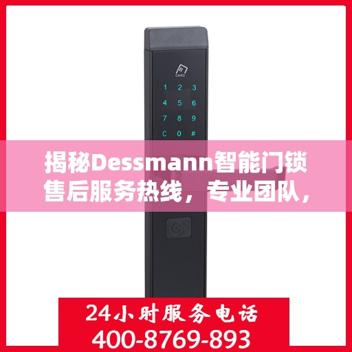揭秘Dessmann智能门锁售后服务热线，专业团队，贴心服务！