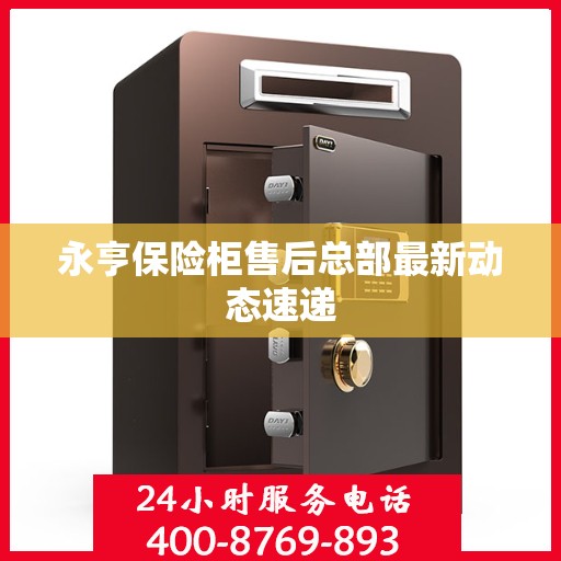 永亨保险柜售后总部最新动态速递