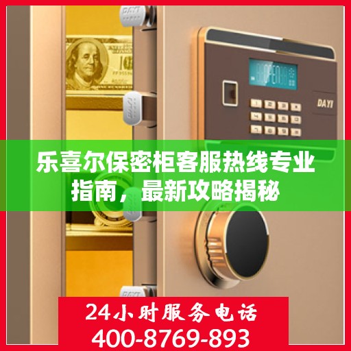 乐喜尔保密柜客服热线专业指南，最新攻略揭秘