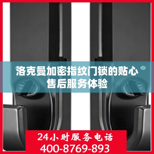 洛克曼加密指纹门锁的贴心售后服务体验