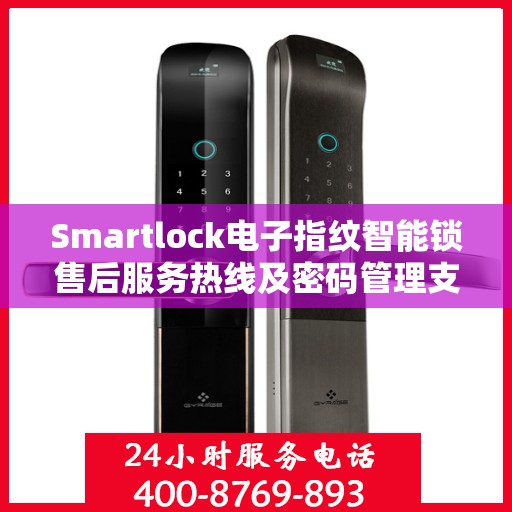 Smartlock电子指纹智能锁售后服务热线及密码管理支持