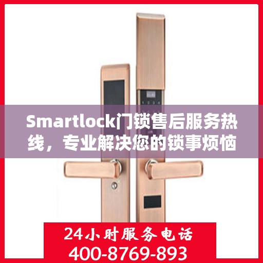 Smartlock门锁售后服务热线，专业解决您的锁事烦恼
