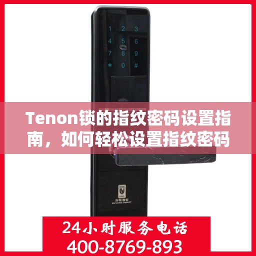 Tenon锁的指纹密码设置指南，如何轻松设置指纹密码？