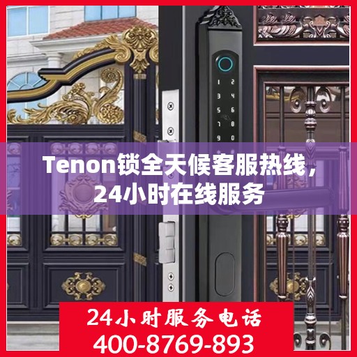 Tenon锁全天候客服热线，24小时在线服务