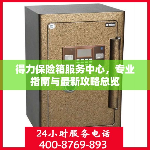 得力保险箱服务中心，专业指南与最新攻略总览