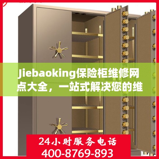 Jiebaoking保险柜维修网点大全，一站式解决您的维修难题