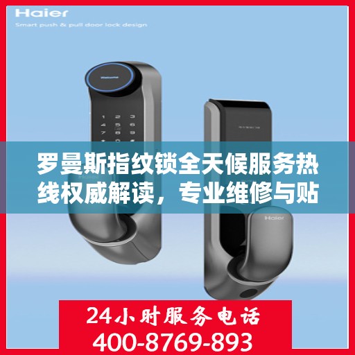罗曼斯指纹锁全天候服务热线权威解读，专业维修与贴心关怀的完美结合
