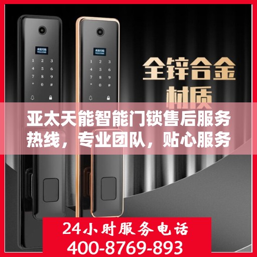 亚太天能智能门锁售后服务热线，专业团队，贴心服务