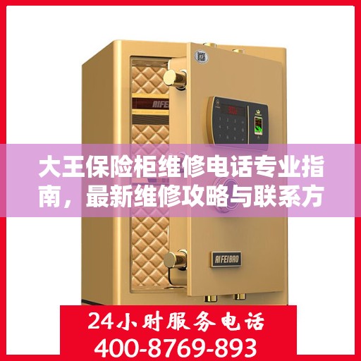 大王保险柜维修电话专业指南，最新维修攻略与联系方式