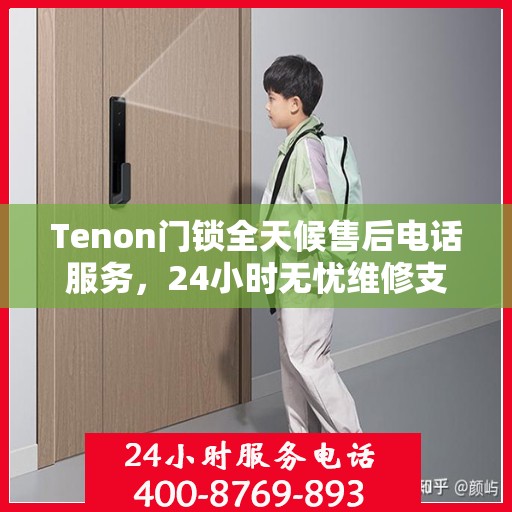 Tenon门锁全天候售后电话服务，24小时无忧维修支持