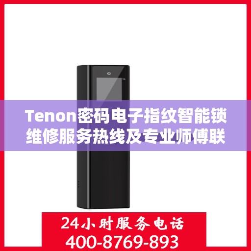 Tenon密码电子指纹智能锁维修服务热线及专业师傅联系方式