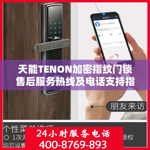 天能TENON加密指纹门锁售后服务热线及电话支持指南
