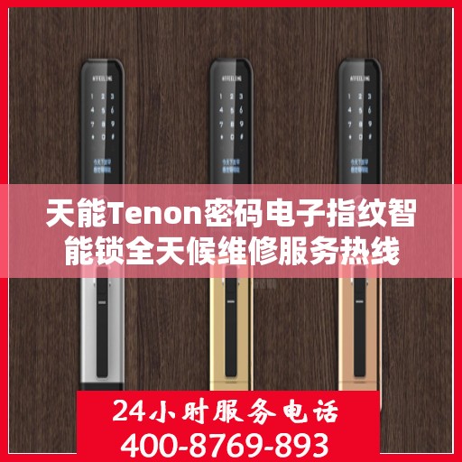 天能Tenon密码电子指纹智能锁全天候维修服务热线