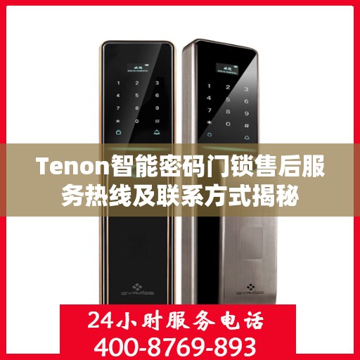 Tenon智能密码门锁售后服务热线及联系方式揭秘