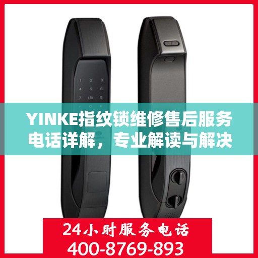 YINKE指纹锁维修售后服务电话详解，专业解读与解决方案