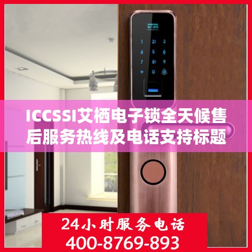 ICCSSI艾栖电子锁全天候售后服务热线及电话支持标题