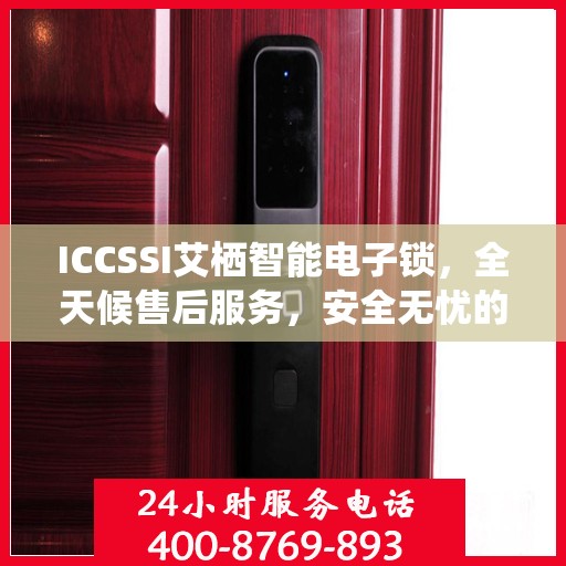 ICCSSI艾栖智能电子锁，全天候售后服务，安全无忧的锁具专家