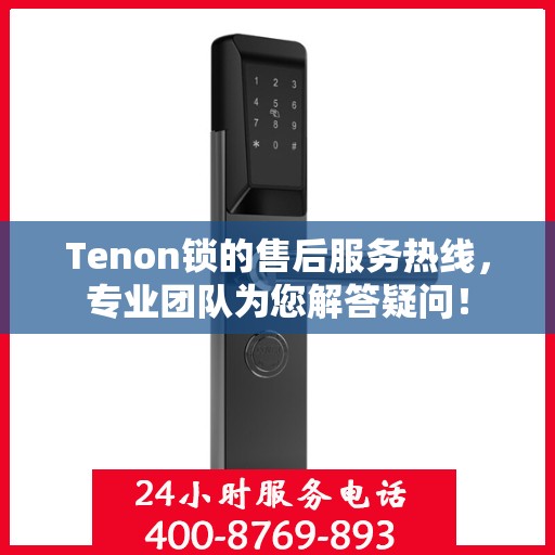 Tenon锁的售后服务热线，专业团队为您解答疑问！