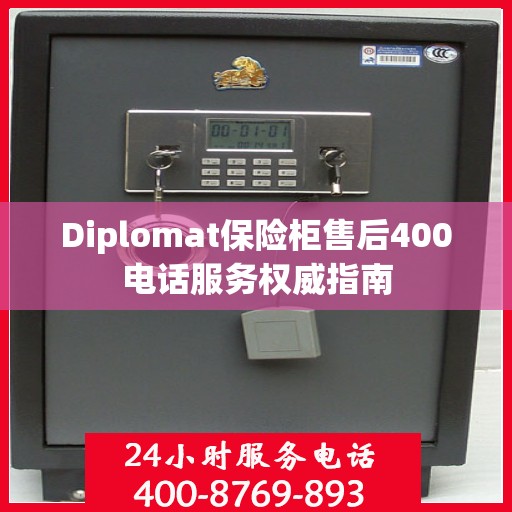 Diplomat保险柜售后400电话服务权威指南