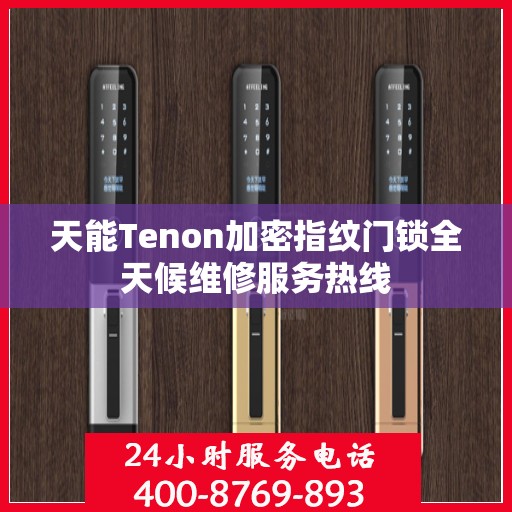 天能Tenon加密指纹门锁全天候维修服务热线