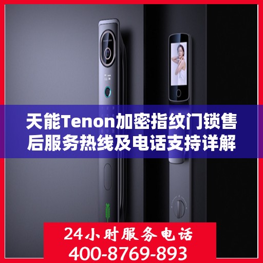天能Tenon加密指纹门锁售后服务热线及电话支持详解
