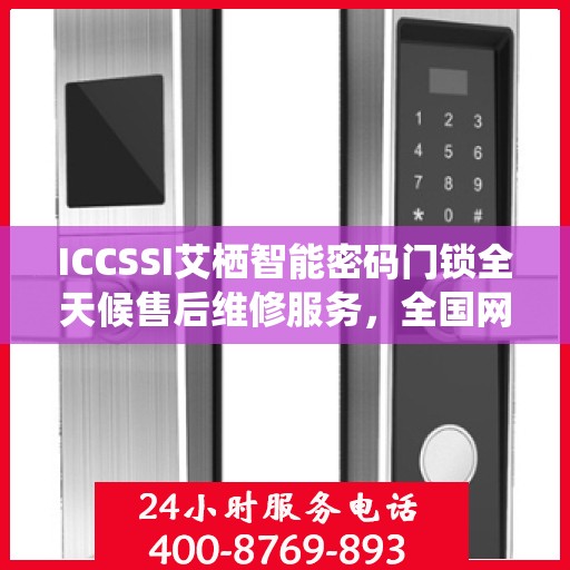 ICCSSI艾栖智能密码门锁全天候售后维修服务，全国网点联保热线一键解决