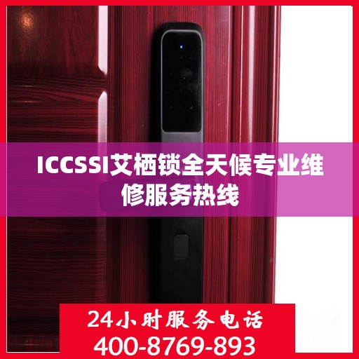 ICCSSI艾栖锁全天候专业维修服务热线