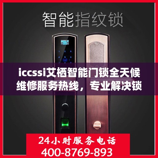 iccssi艾栖智能门锁全天候维修服务热线，专业解决锁事无忧