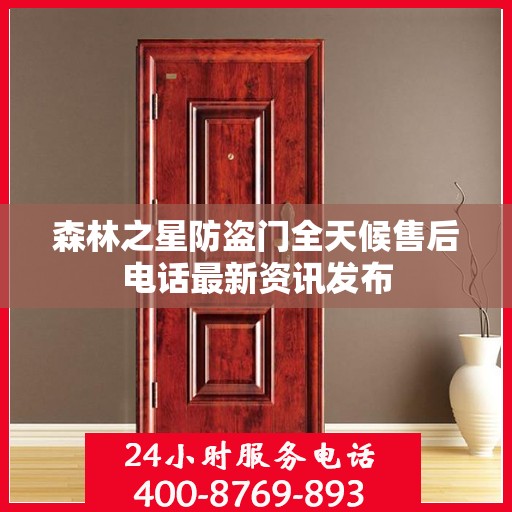 森林之星防盗门全天候售后电话最新资讯发布