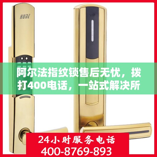 阿尔法指纹锁售后无忧，拨打400电话，一站式解决所有问题