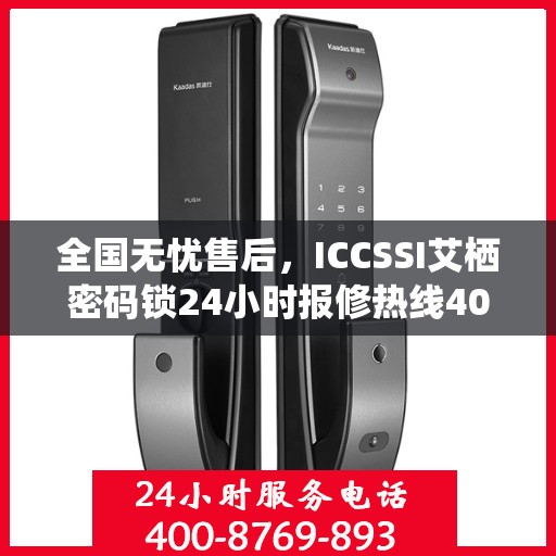 全国无忧售后，ICCSSI艾栖密码锁24小时报修热线400，专业保障您的安全锁事无忧