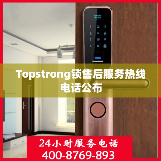 Topstrong锁售后服务热线电话公布