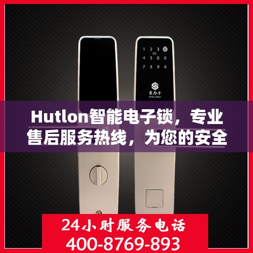 Hutlon智能电子锁，专业售后服务热线，为您的安全保驾护航