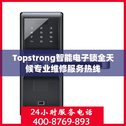 Topstrong智能电子锁全天候专业维修服务热线