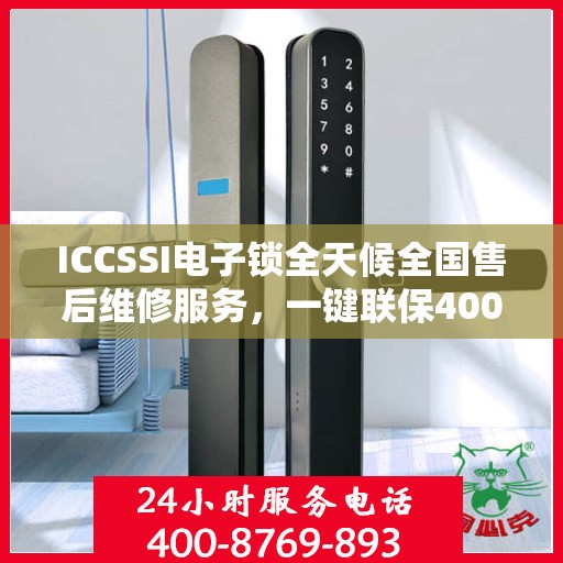 ICCSSI电子锁全天候全国售后维修服务，一键联保400电话热线