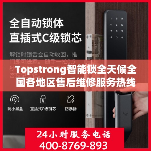 Topstrong智能锁全天候全国各地区售后维修服务热线与联保保障