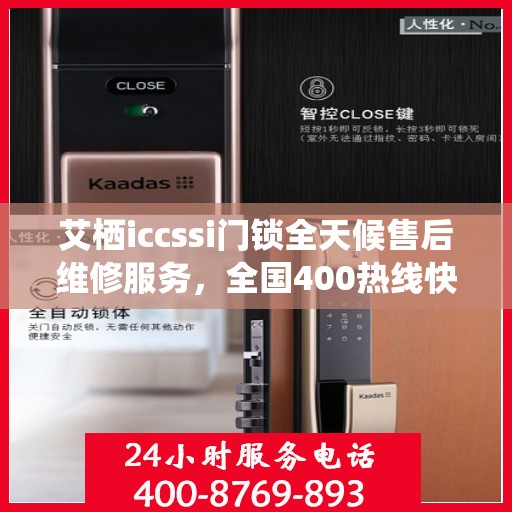 艾栖iccssi门锁全天候售后维修服务，全国400热线快速响应，24小时联保维修保障您的安全锁事无忧。