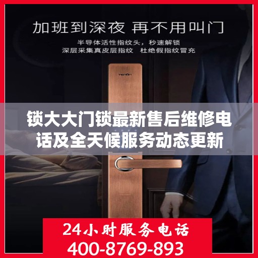 锁大大门锁最新售后维修电话及全天候服务动态更新