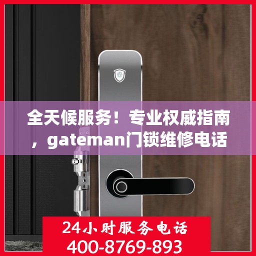 全天候服务！专业权威指南，gateman门锁维修电话及维修服务保障