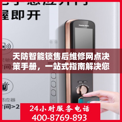 天防智能锁售后维修网点决策手册，一站式指南解决您的维修难题