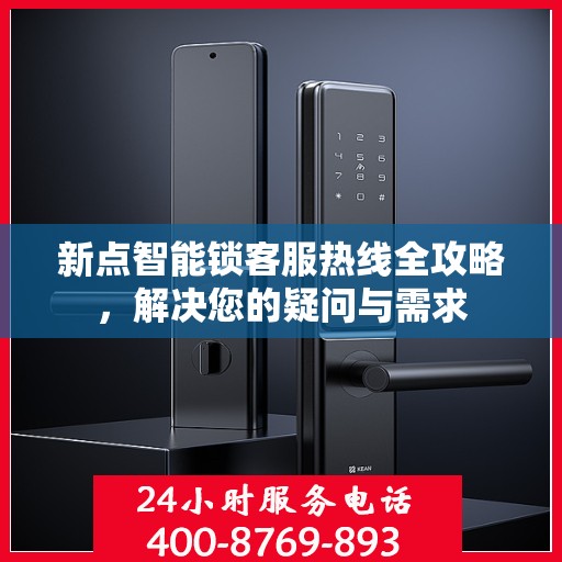 新点智能锁客服热线全攻略，解决您的疑问与需求