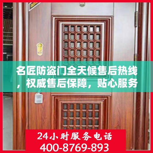 名匠防盗门全天候售后热线，权威售后保障，贴心服务不打烊