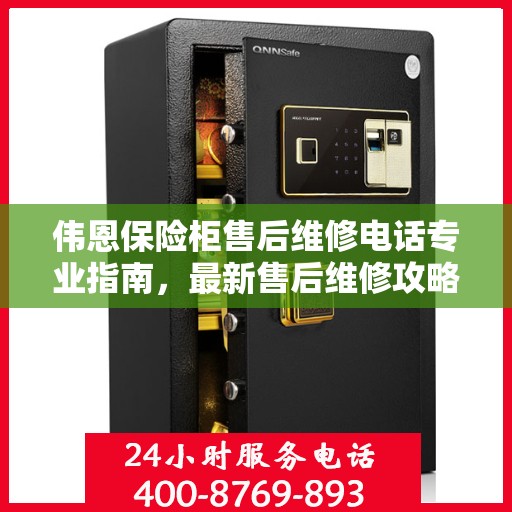 伟恩保险柜售后维修电话专业指南，最新售后维修攻略与联系方式揭秘